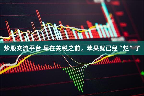炒股交流平台 早在关税之前，苹果就已经“烂”了