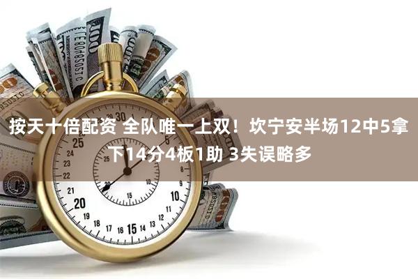 按天十倍配资 全队唯一上双！坎宁安半场12中5拿下14分4板1助 3失误略多